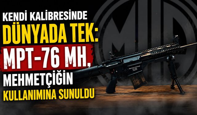 Kendi kalibresinde dünyada tek: MPT-76 MH, Mehmetçiğin kullanımına sunuldu