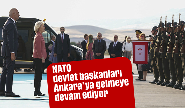 NATO devlet başkanları Ankara’ya gelmeye devam ediyor
