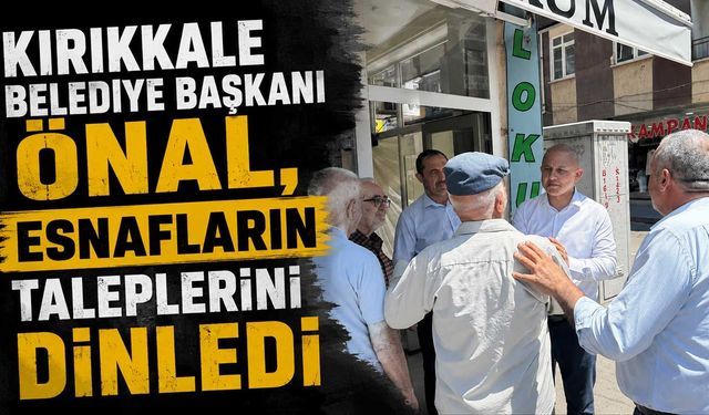 Kırıkkale Belediye Başkanı Önal, esnafların taleplerini dinledi