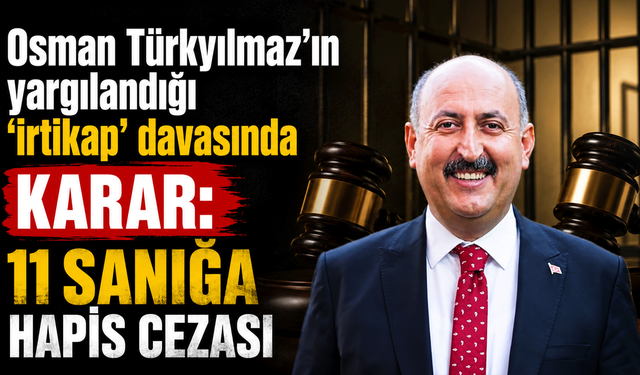 Osman Türkyılmaz'ın yargılandığı 'irtikap' davasında karar: 11 sanığa hapis cezası