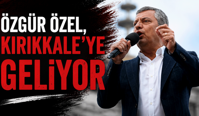 Özgür Özel, Kırıkkale’ye geliyor