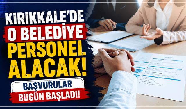 Kırıkkale’de o belediye personel alacak! Başvurular bugün başladı!