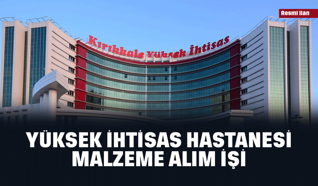 YÜKSEK İHTİSAS HASTANESİ MALZEME ALIM İŞİ
