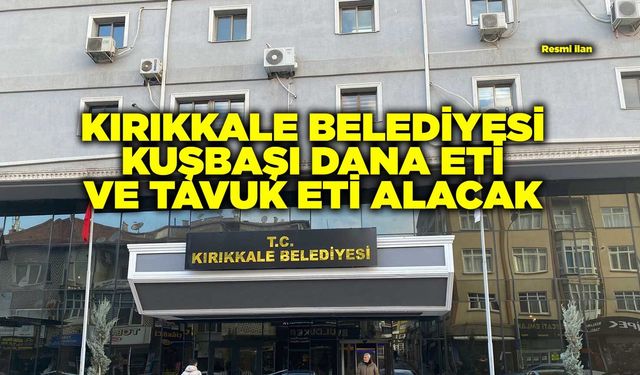 KIRIKKALE BELEDİYESİ KUŞBAŞI DANA ETİ VE TAVUK ETİ ALACAK