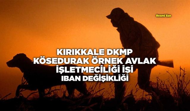KIRIKKALE DKMP KÖSEDURAK ÖRNEK AVLAK İŞLETMECİLİĞİ İŞİ IBAN DEĞİŞİKLİĞİ
