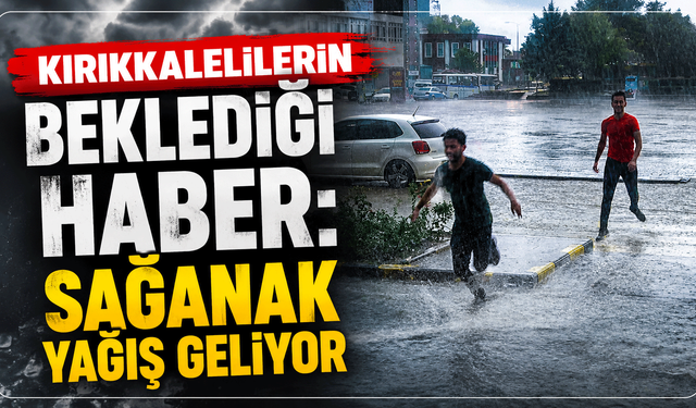Kırıkkalelilerin beklediği haber: Sağanak yağış geliyor