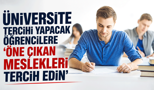 Üniversite tercihi yapacak öğrencilere 'öne çıkan meslekleri tercih edin' önerisi