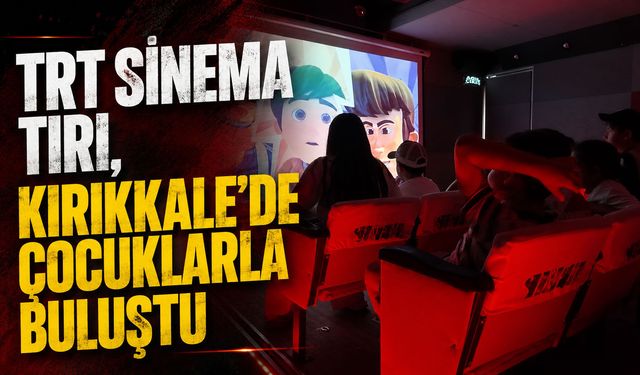 TRT sinema tırı, Kırıkkale'de çocuklarla buluştu