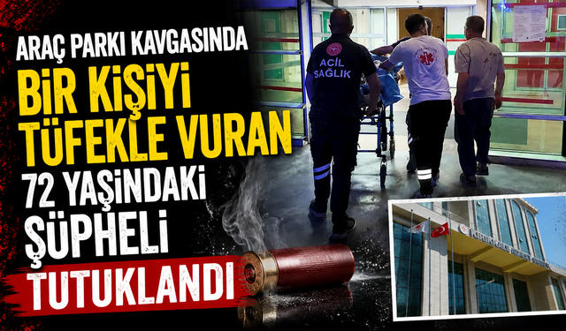 Araç parkı kavgasında bir kişiyi tüfekle vuran 72 yaşındaki şüpheli tutuklandı