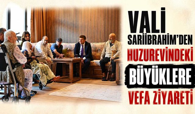 Vali Sarıibrahim'den huzurevindeki büyüklere vefa ziyareti