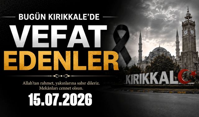 Kırıkkale'de vefat edenler 15.07.2026