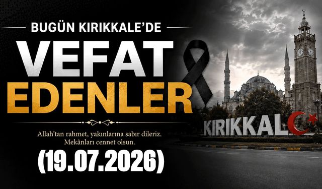 Kırıkkale'de vefat edenler 19.07.2026