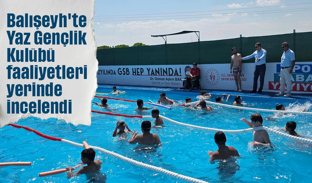 Balışeyh'te Yaz Gençlik Kulübü faaliyetleri yerinde incelendi