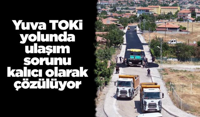 Yuva TOKİ yolunda ulaşım sorunu kalıcı olarak çözülüyor