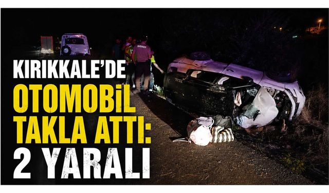 Kırıkkale’de otomobil takla attı: 2 yaralı