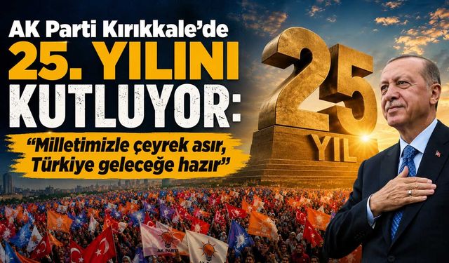 AK Parti Kırıkkale’de 25. yılını kutluyor: “Milletimizle çeyrek asır, Türkiye geleceğe hazır”