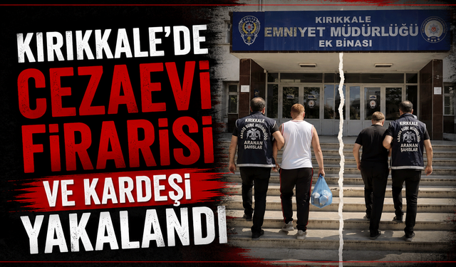 Kırıkkale’de cezaevi firarisi ve kardeşi yakalandı