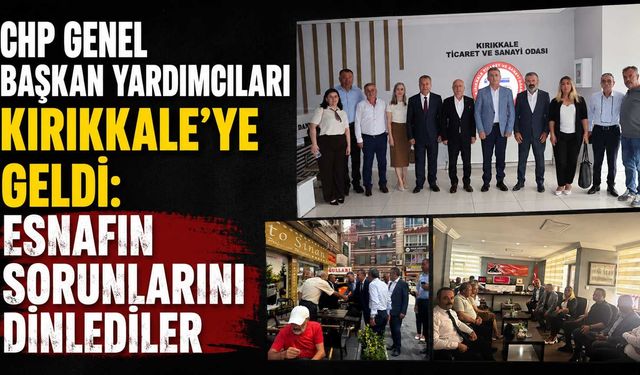 CHP Genel Başkan Yardımcıları Kırıkkale’ye Geldi: Esnafın Sorunlarını Dinlediler