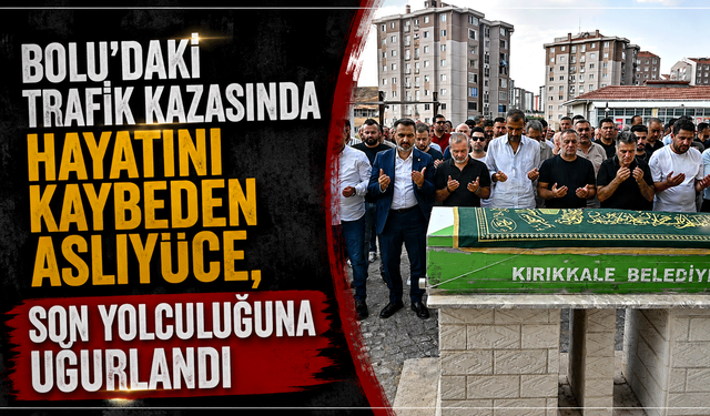 Bolu’daki trafik kazasında hayatını kaybeden Aslıyüce, son yolculuğuna uğurlandı
