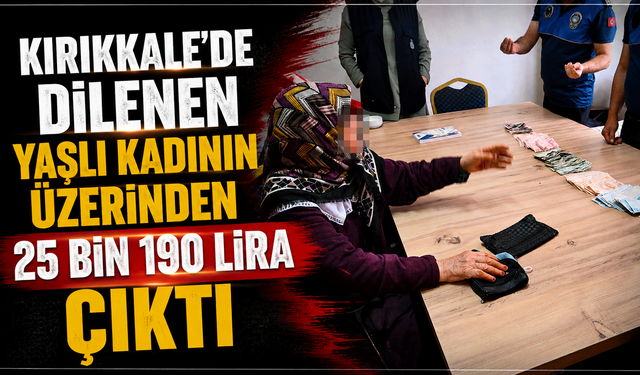 Kırıkkale’de dilenen yaşlı kadının üzerinden binlerce lira çıktı
