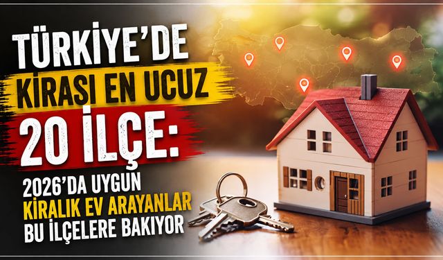 Türkiye'de Kirası En Ucuz 20 İlçe: 2026'da Uygun Kiralık Ev Arayanlar Bu İlçelere Bakıyor