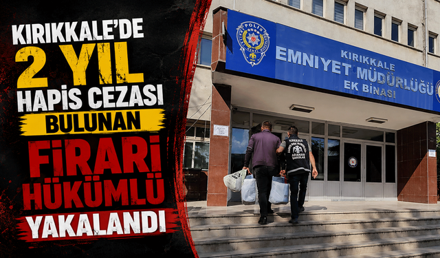 Kırıkkale’de 2 yıl hapis cezası bulunan firari hükümlü yakalandı