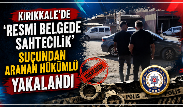 Kırıkkale'de 'resmi belgede sahtecilik' suçundan aranan hükümlü yakalandı