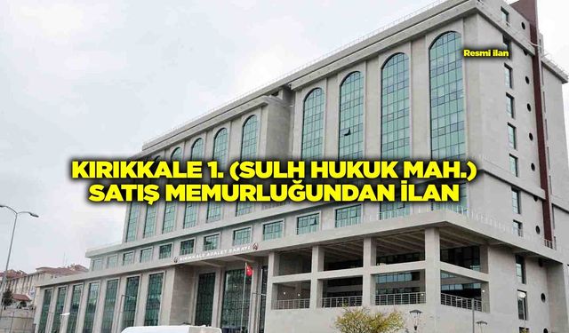 KIRIKKALE 1. (SULH HUKUK MAH.) SATIŞ MEMURLUĞUNDAN İLAN