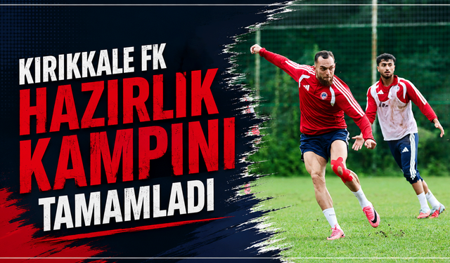Kırıkkale FK, hazırlık kampını tamamladı