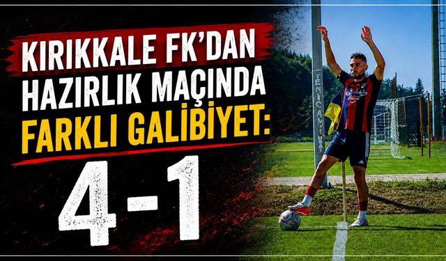 Kırıkkale FK'dan hazırlık maçında farklı galibiyet: 4-1