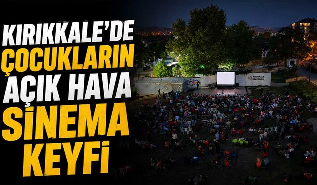 Kırıkkale’de çocukların açık hava sinema keyfi