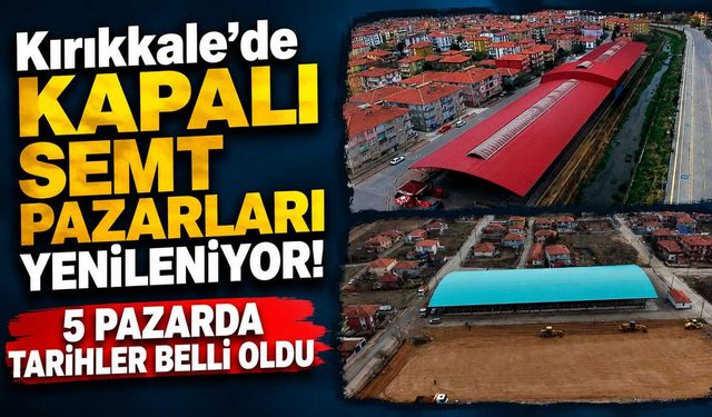 Kırıkkale’de kapalı semt pazarları yenileniyor! 5 pazarda tarihler belli oldu