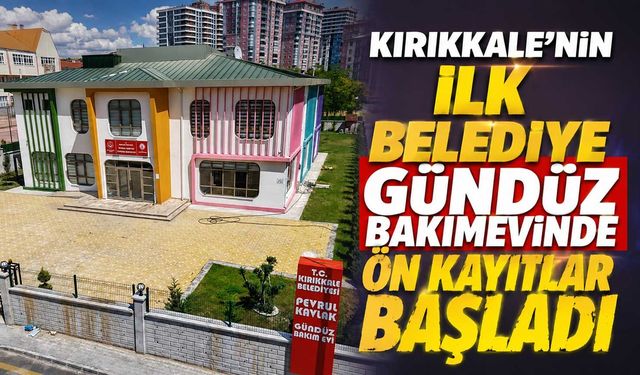 Kırıkkale’nin ilk belediye gündüz bakımevinde ön kayıtlar başladı