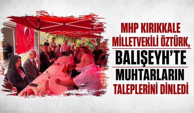 MHP'li Öztürk, Balışeyh’te muhtarların taleplerini dinledi