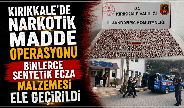 Kırıkkale’de narkotik madde operasyonu: binlerce sentetik ecza malzemesi ele geçirildi