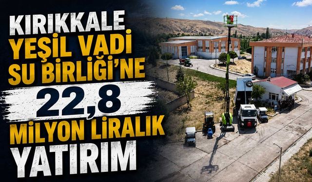 Kırıkkale Yeşil Vadi Su Birliği’ne 22,8 Milyon liralık yatırım