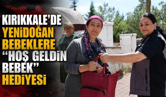 Kırıkkale’de yenidoğan bebeklere “Hoş Geldin Bebek” hediyesi