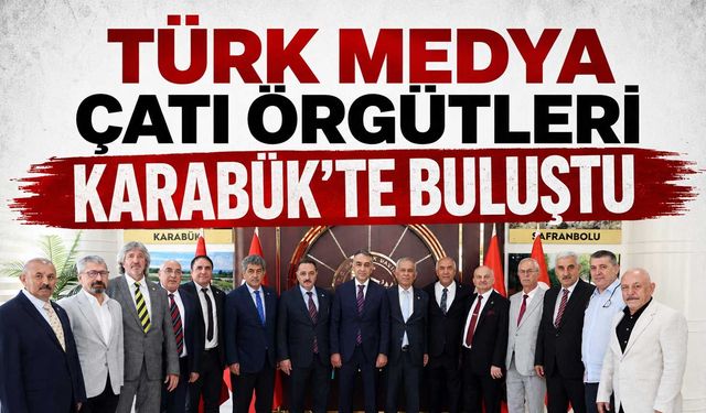 Türk Medya çatı örgütleri Karabük'te buluştu