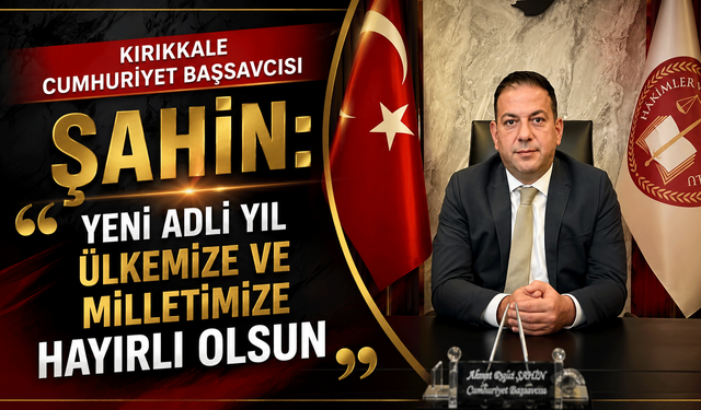 Kırıkkale Cumhuriyet Başsavcısı Şahin: "Yeni adli yıl ülkemize ve milletimize hayırlı olsun"