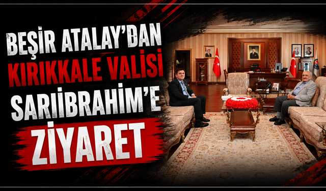 Beşir Atalay’dan Kırıkkale Valisi Sarıibrahim’e ziyaret