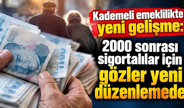 Kademeli emeklilikte yeni gelişme: 2000 sonrası sigortalılar için gözler yeni düzenlemede