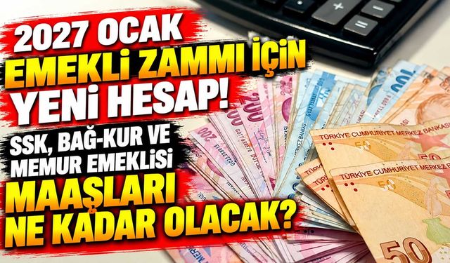2027 Ocak emekli zammı için yeni hesap! SSK, Bağ-Kur ve memur emeklisi maaşları ne kadar olacak?