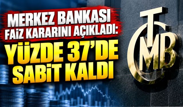 Merkez Bankası faiz kararını açıkladı: Yüzde 37’de sabit kaldı