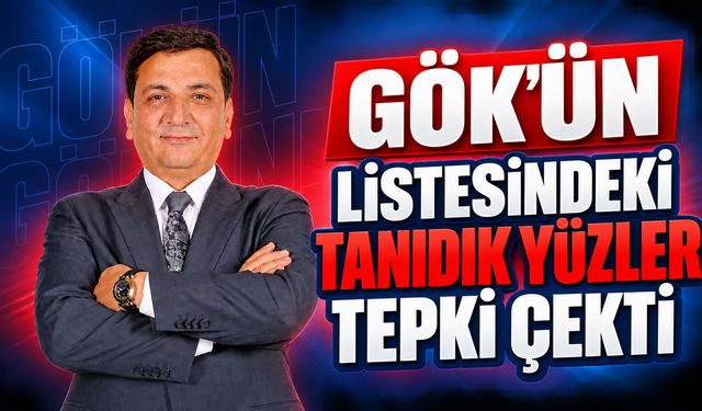 GÖK'ÜN LİSTESİNDEKİ TANIDIK YÜZLER TEPKİ ÇEKTİ