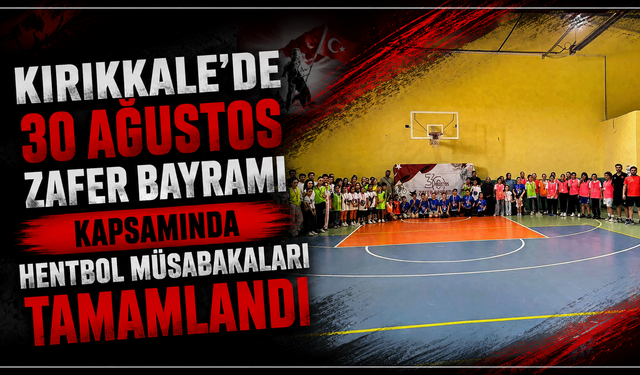Kırıkkale’de 30 Ağustos Zafer Bayramı kapsamında hentbol müsabakaları tamamlandı