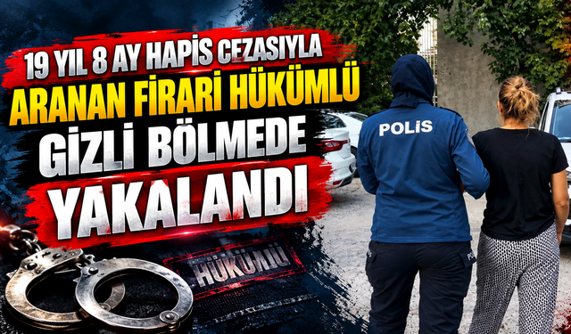 19 yıl 8 ay hapis cezasıyla aranan firari hükümlü gizli bölmede yakalandı