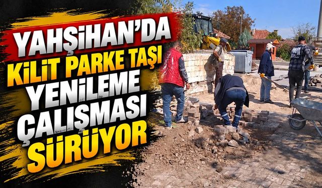 Yahşihan’da kilit parke taşı yenileme çalışması sürüyor