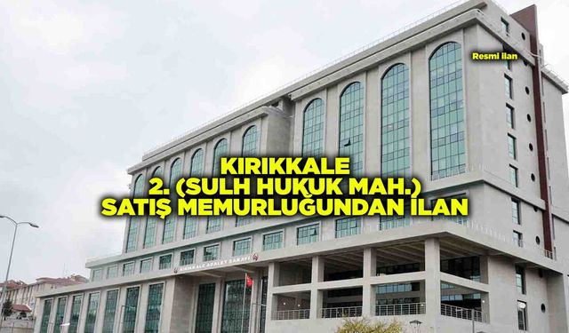 KIRIKKALE 2. (SULH HUKUK MAH.) SATIŞ MEMURLUĞUNDAN İLAN