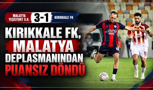 Kırıkkale FK, Malatya deplasmanından puansız döndü