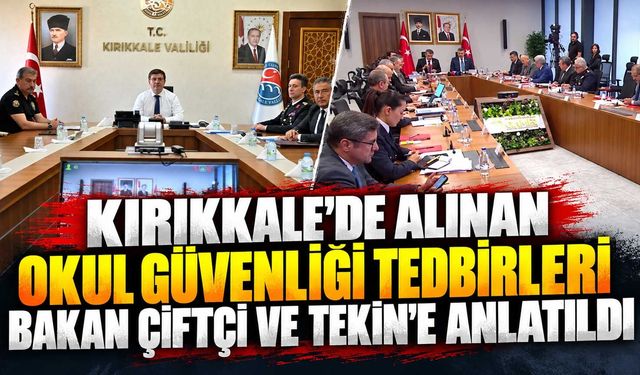 Kırıkkale’de alınan okul güvenliği tedbirleri Bakan Çiftçi ve Tekin’e anlatıldı